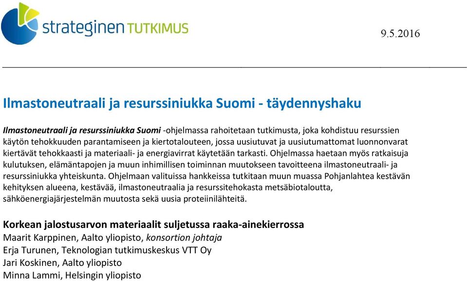 Ohjelmassa haetaan myös ratkaisuja kulutuksen, elämäntapojen ja muun inhimillisen toiminnan muutokseen tavoitteena ilmastoneutraali ja resurssiniukka yhteiskunta.