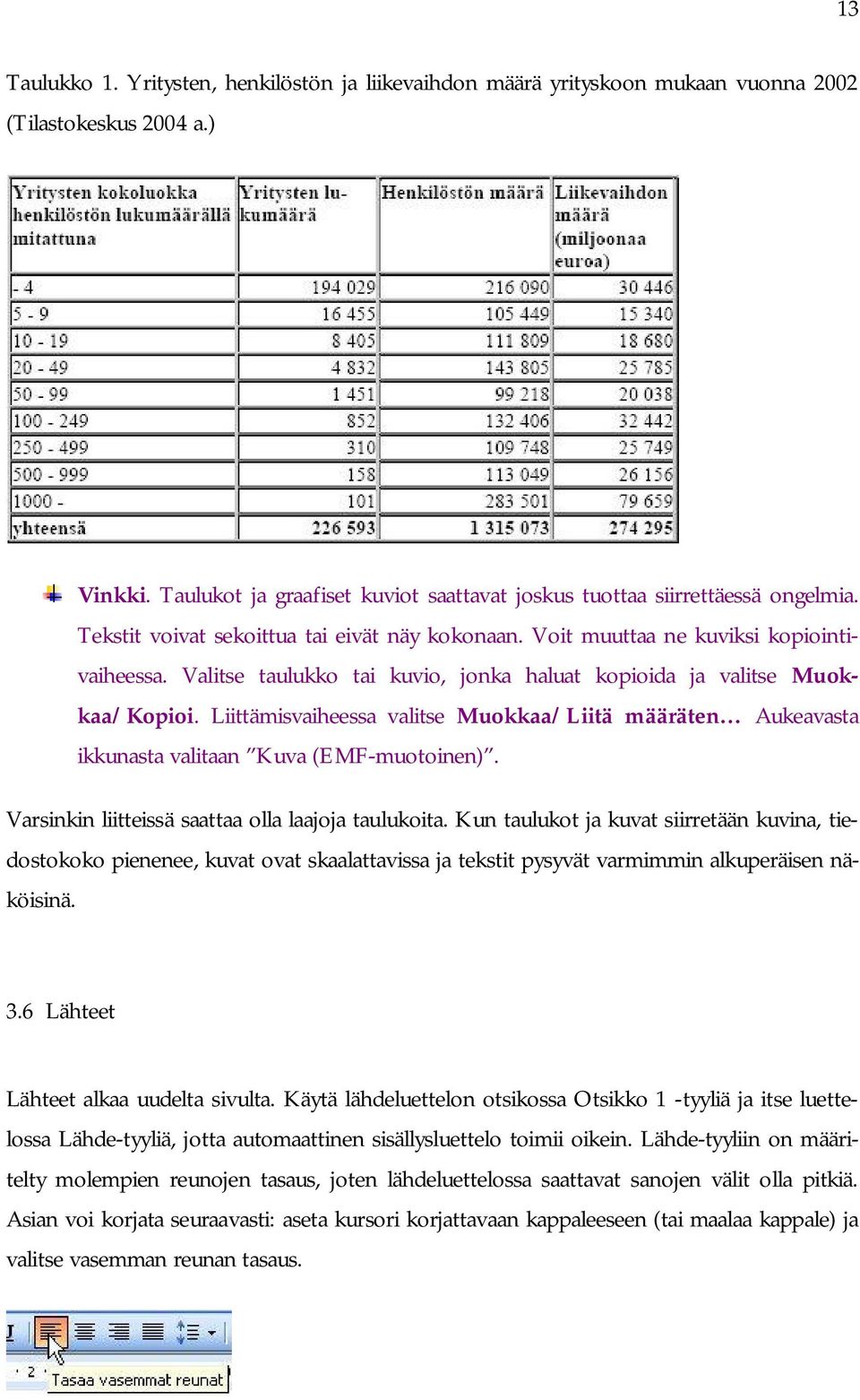 Liittämisvaiheessa valitse Muokkaa/Liitä määräten Aukeavasta ikkunasta valitaan Kuva (EMF-muotoinen). Varsinkin liitteissä saattaa olla laajoja taulukoita.