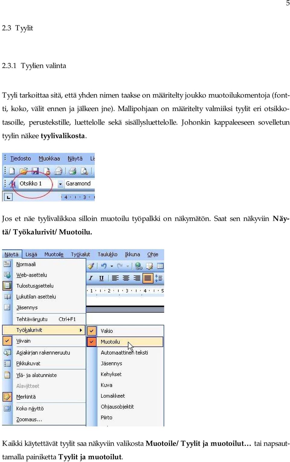 1 Tyylien valinta Tyyli tarkoittaa sitä, että yhden nimen taakse on määritelty joukko muotoilukomentoja (fontti, koko, välit ennen ja jälkeen jne).