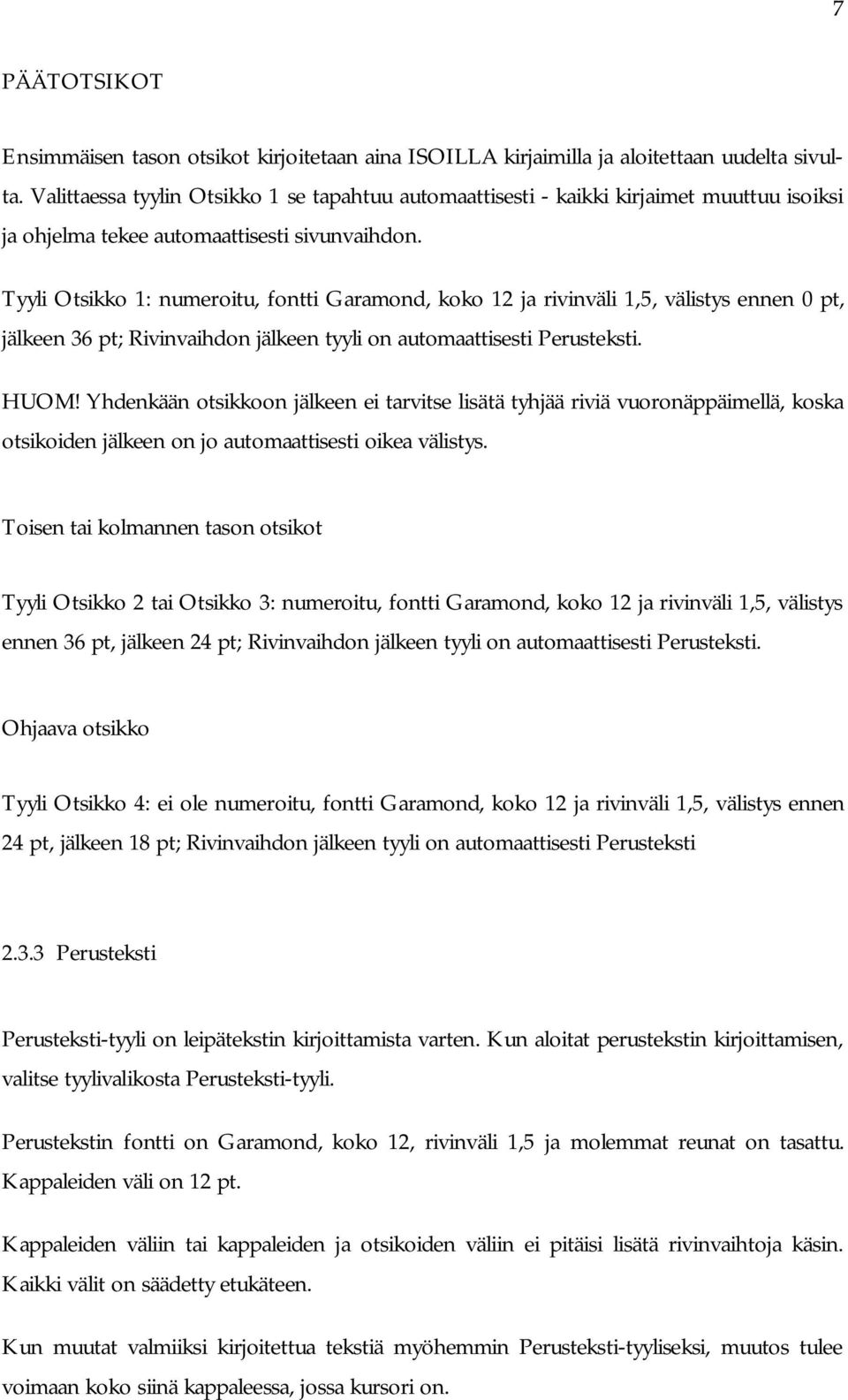 Tyyli Otsikko 1: numeroitu, fontti Garamond, koko 12 ja rivinväli 1,5, välistys ennen 0 pt, jälkeen 36 pt; Rivinvaihdon jälkeen tyyli on automaattisesti Perusteksti. HUOM!