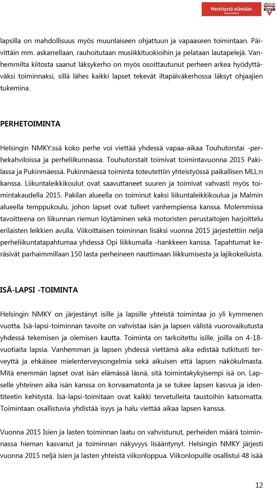 PERHETOIMINTA Helsingin NMKY:ssä koko perhe voi viettää yhdessä vapaa-aikaa Touhutorstai -perhekahviloissa ja perheliikunnassa. Touhutorstait toimivat toimintavuonna 2015 Pakilassa ja Pukinmäessä.