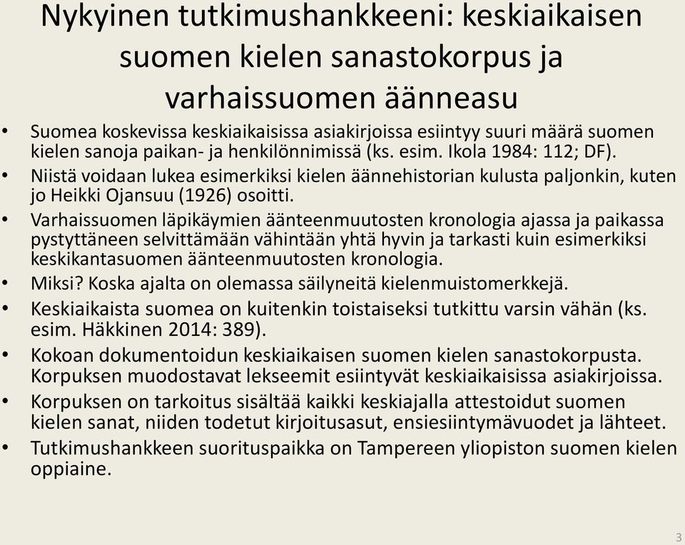 Varhaissuomen läpikäymien äänteenmuutosten kronologia ajassa ja paikassa pystyttäneen selvittämään vähintään yhtä hyvin ja tarkasti kuin esimerkiksi keskikantasuomen äänteenmuutosten kronologia.