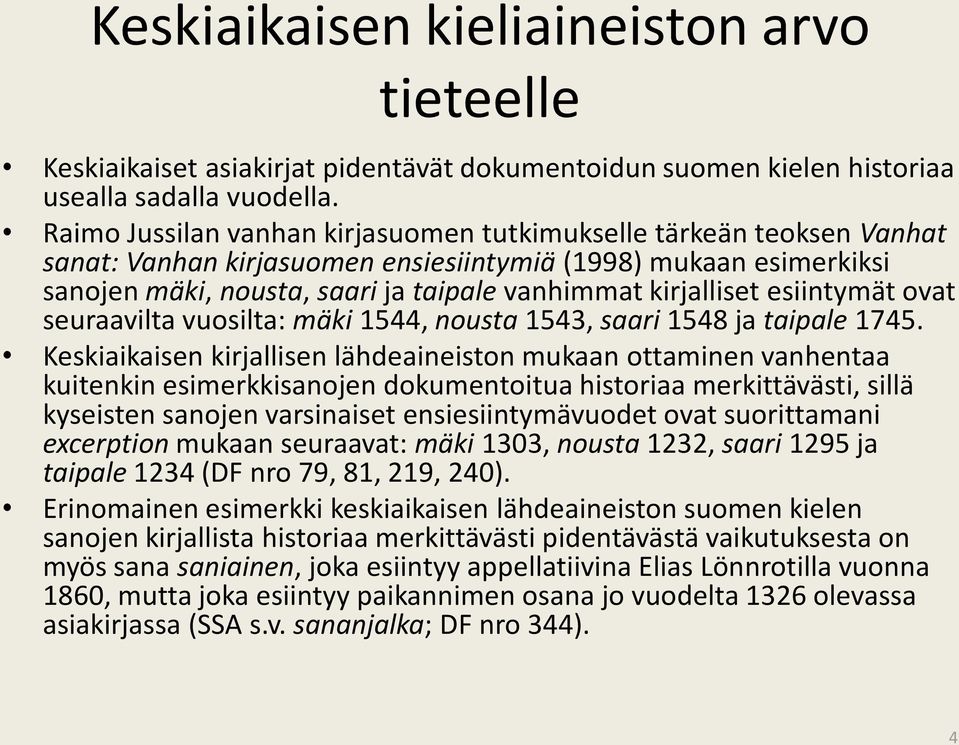 esiintymät ovat seuraavilta vuosilta: mäki 1544, nousta 1543, saari 1548 ja taipale 1745.