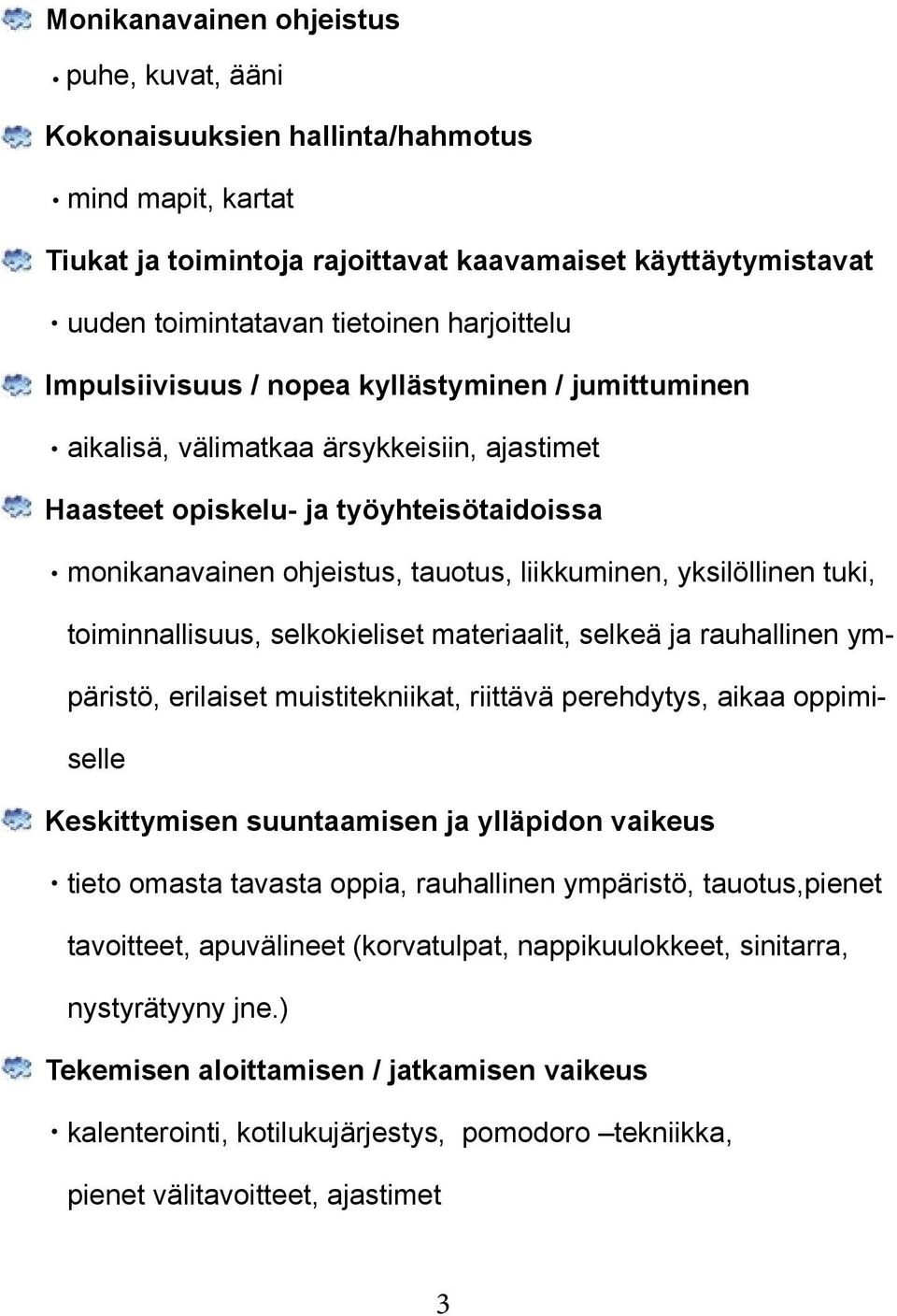 toiminnallisuus, selkokieliset materiaalit, selkeä ja rauhallinen ympäristö, erilaiset muistitekniikat, riittävä perehdytys, aikaa oppimiselle Keskittymisen suuntaamisen ja ylläpidon vaikeus tieto