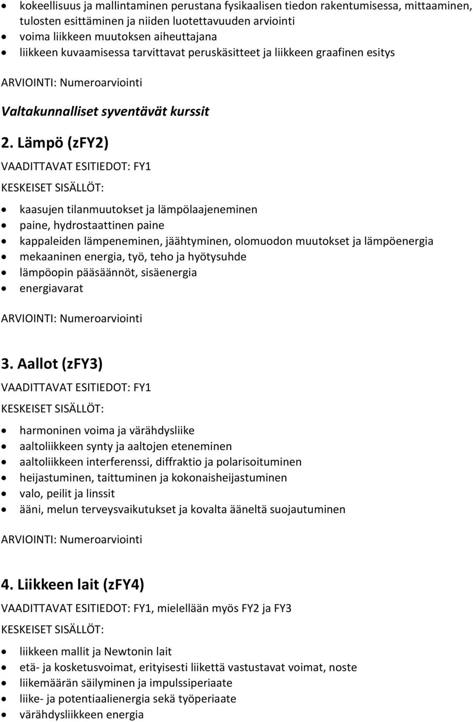 Lämpö (zfy2) VAADITTAVAT ESITIEDOT: FY1 kaasujen tilanmuutokset ja lämpölaajeneminen paine, hydrostaattinen paine kappaleiden lämpeneminen, jäähtyminen, olomuodon muutokset ja lämpöenergia mekaaninen