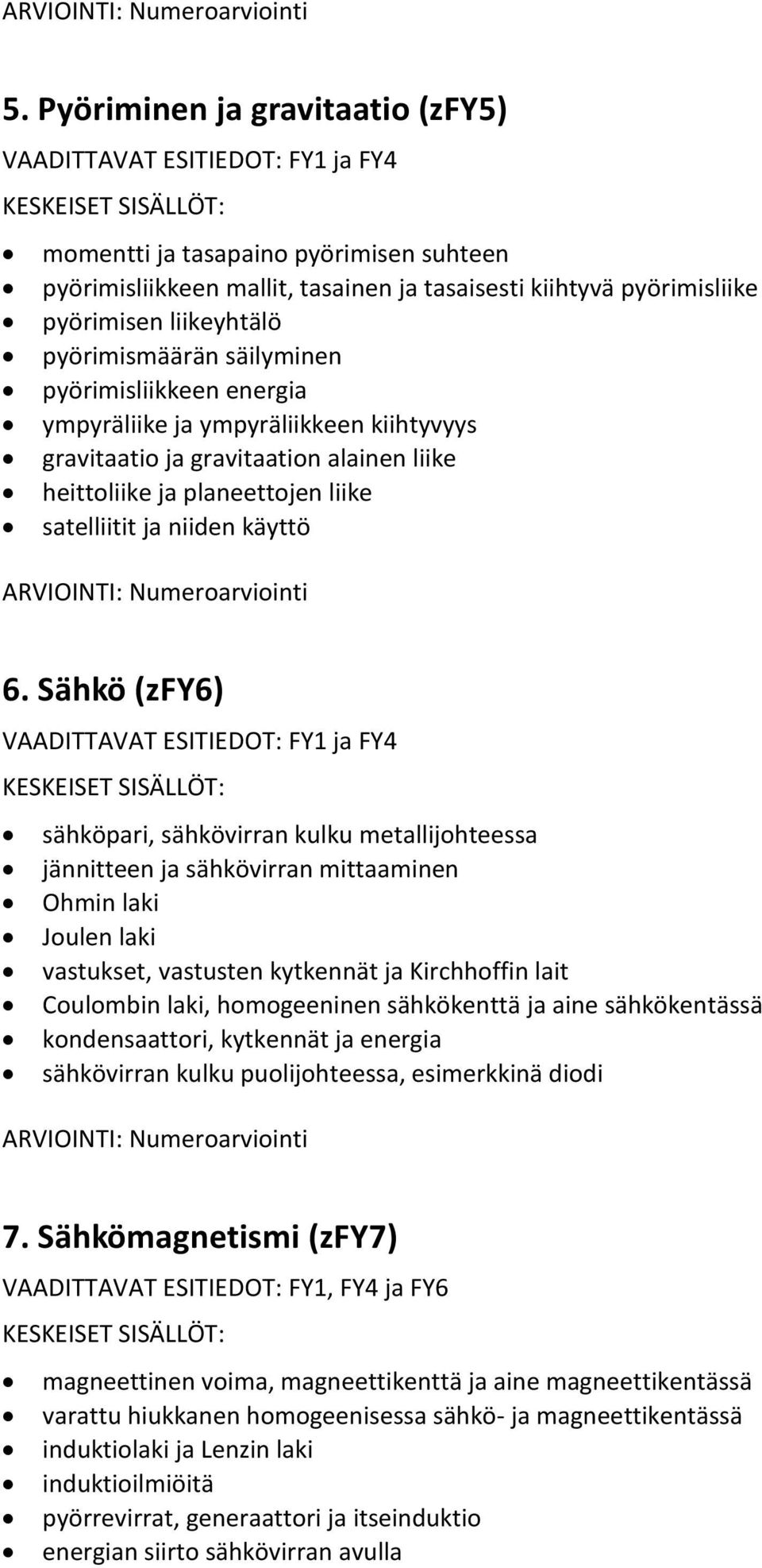 liikeyhtälö pyörimismäärän säilyminen pyörimisliikkeen energia ympyräliike ja ympyräliikkeen kiihtyvyys gravitaatio ja gravitaation alainen liike heittoliike ja planeettojen liike satelliitit ja