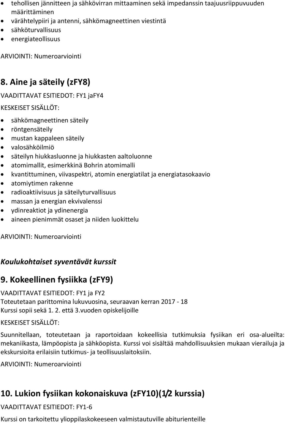 Aine ja säteily (zfy8) VAADITTAVAT ESITIEDOT: FY1 jafy4 sähkömagneettinen säteily röntgensäteily mustan kappaleen säteily valosähköilmiö säteilyn hiukkasluonne ja hiukkasten aaltoluonne atomimallit,