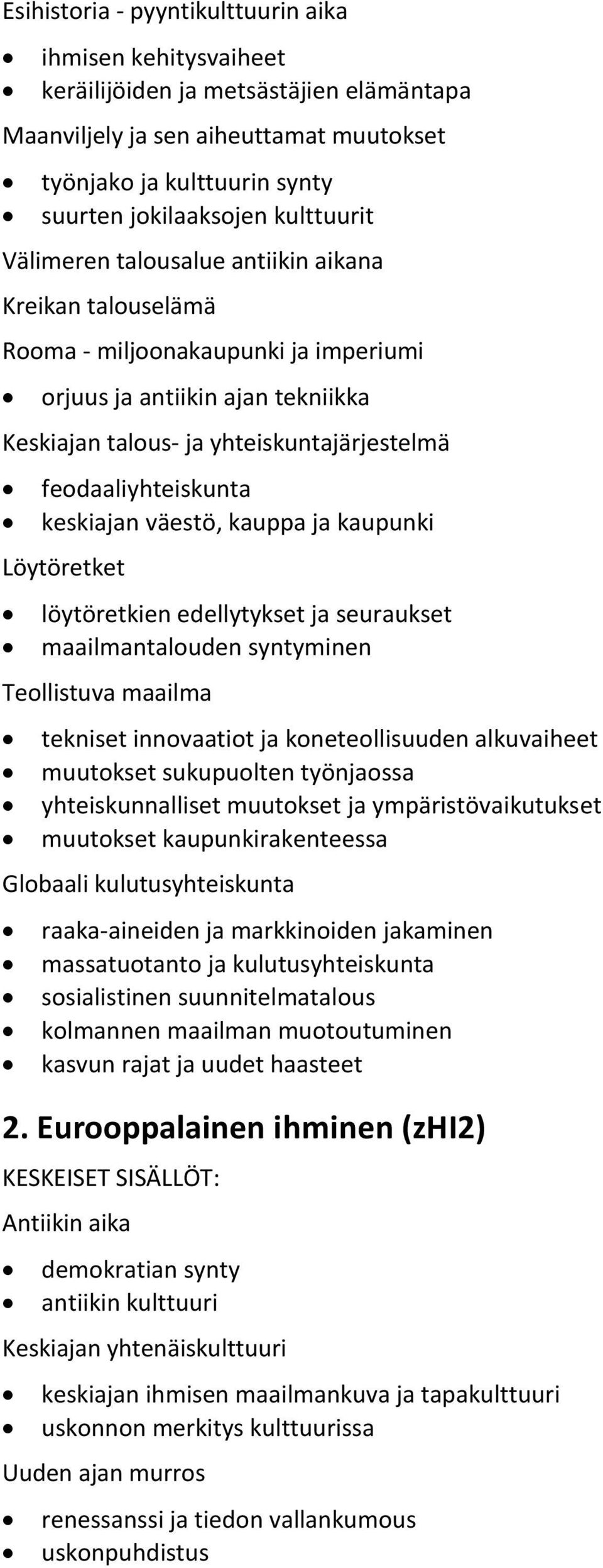 feodaaliyhteiskunta keskiajan väestö, kauppa ja kaupunki Löytöretket löytöretkien edellytykset ja seuraukset maailmantalouden syntyminen Teollistuva maailma tekniset innovaatiot ja koneteollisuuden