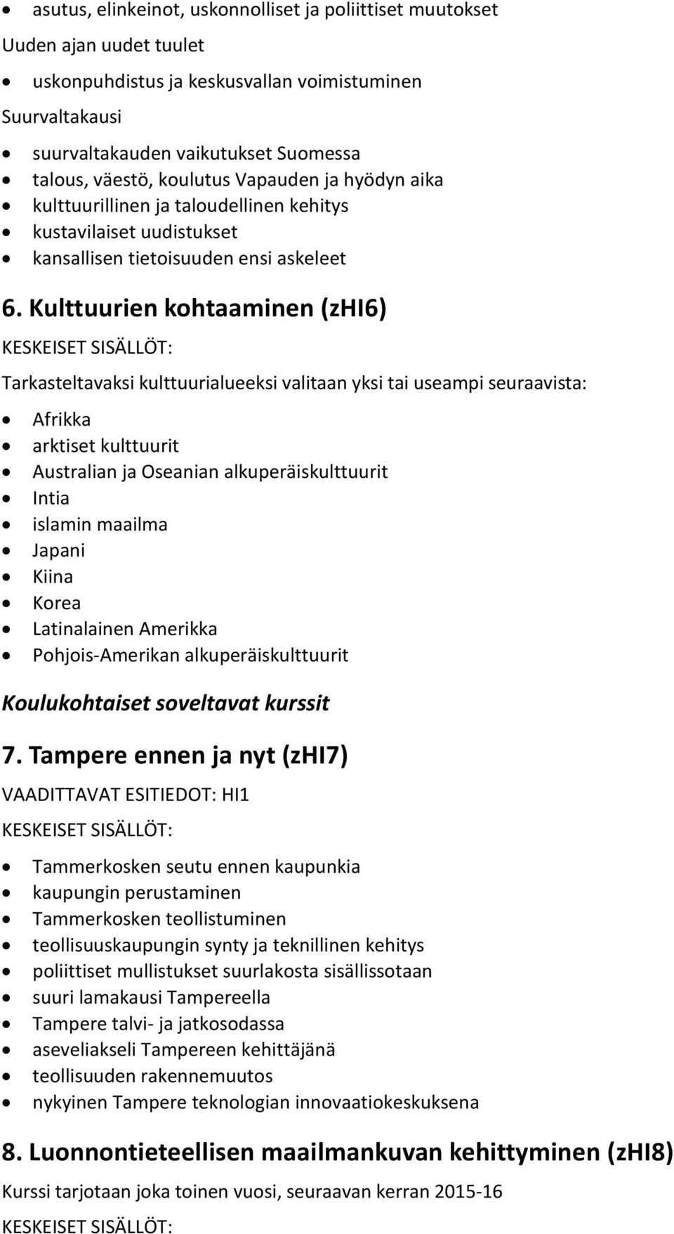 Kulttuurien kohtaaminen (zhi6) Tarkasteltavaksi kulttuurialueeksi valitaan yksi tai useampi seuraavista: Afrikka arktiset kulttuurit Australian ja Oseanian alkuperäiskulttuurit Intia islamin maailma