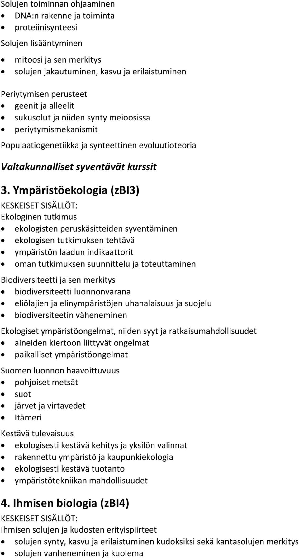 Ympäristöekologia (zbi3) Ekologinen tutkimus ekologisten peruskäsitteiden syventäminen ekologisen tutkimuksen tehtävä ympäristön laadun indikaattorit oman tutkimuksen suunnittelu ja toteuttaminen