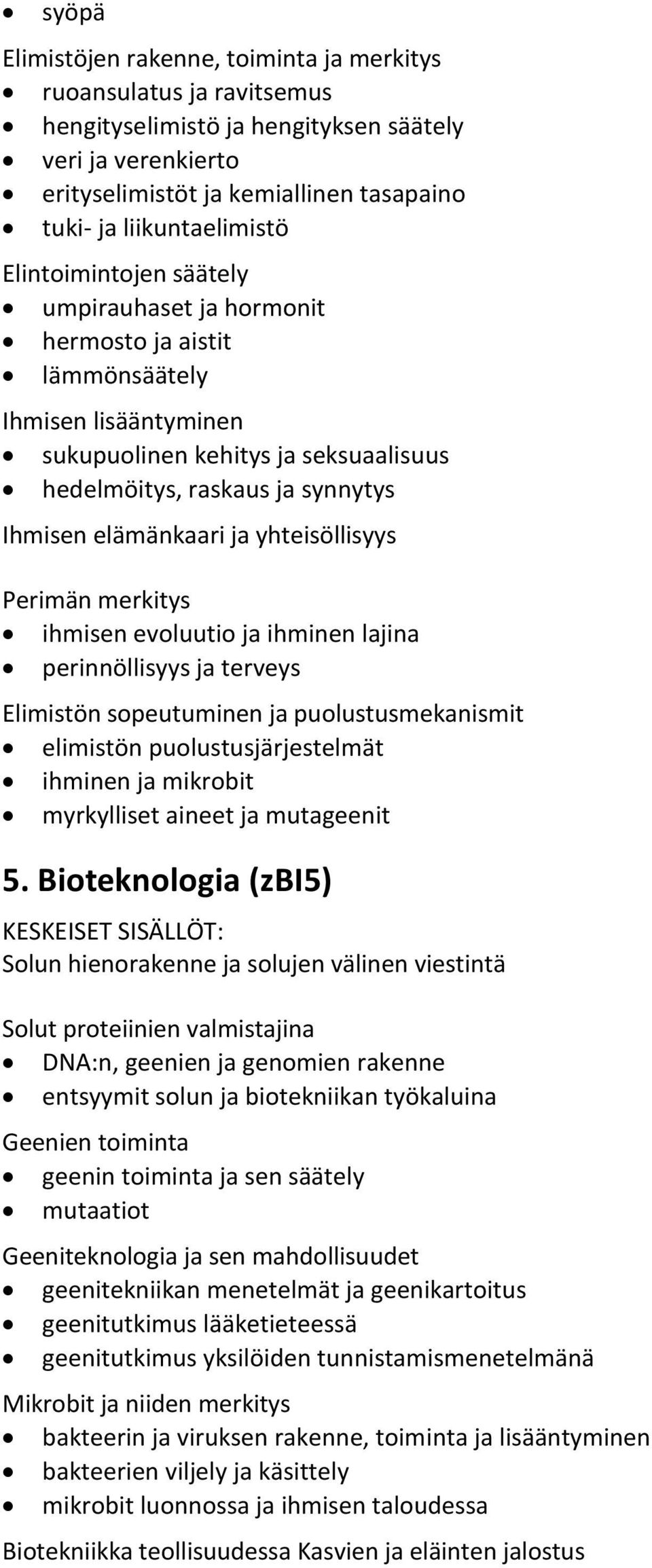 elämänkaari ja yhteisöllisyys Perimän merkitys ihmisen evoluutio ja ihminen lajina perinnöllisyys ja terveys Elimistön sopeutuminen ja puolustusmekanismit elimistön puolustusjärjestelmät ihminen ja