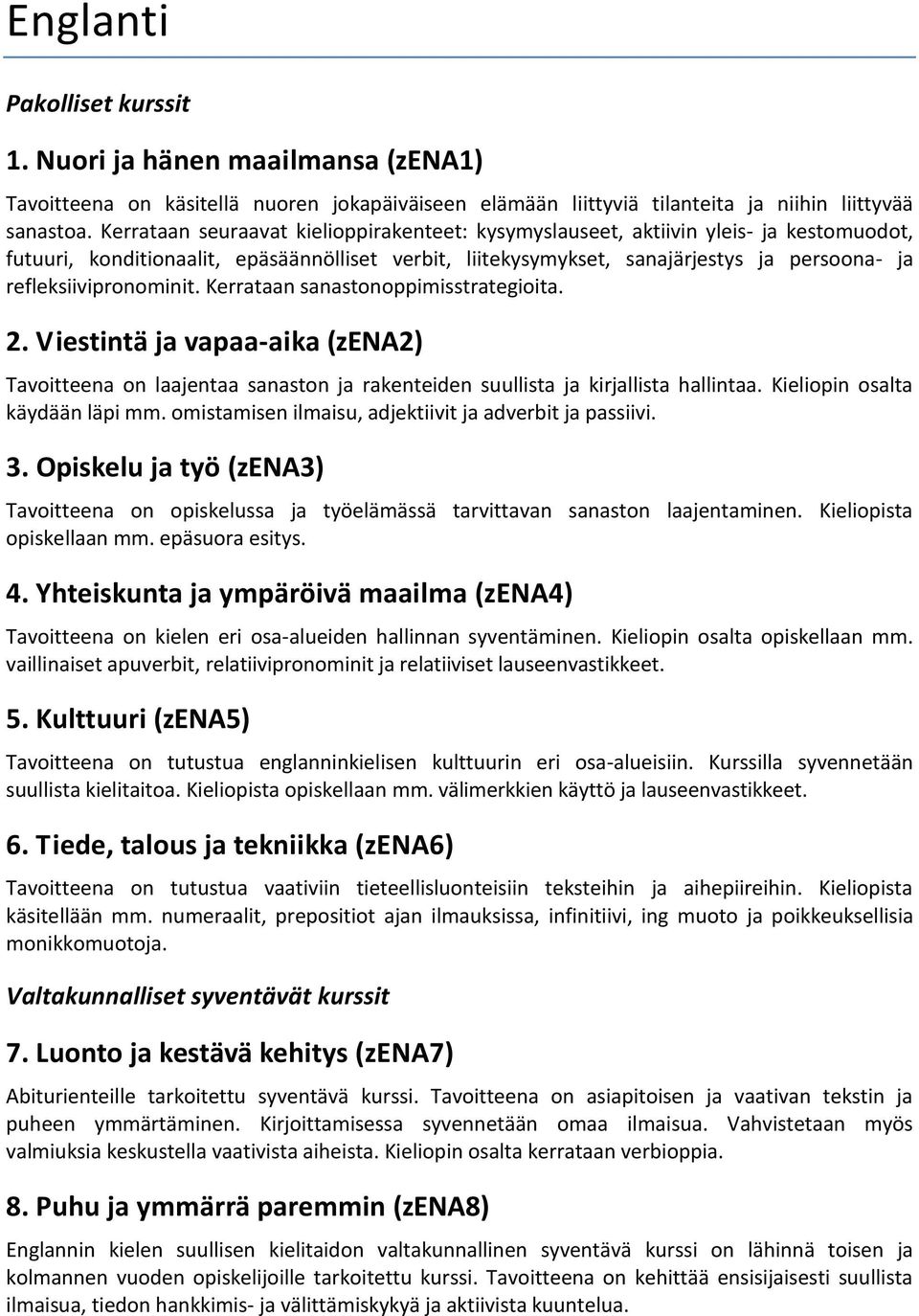 refleksiivipronominit. Kerrataan sanastonoppimisstrategioita. 2. Viestintä ja vapaa-aika (zena2) Tavoitteena on laajentaa sanaston ja rakenteiden suullista ja kirjallista hallintaa.