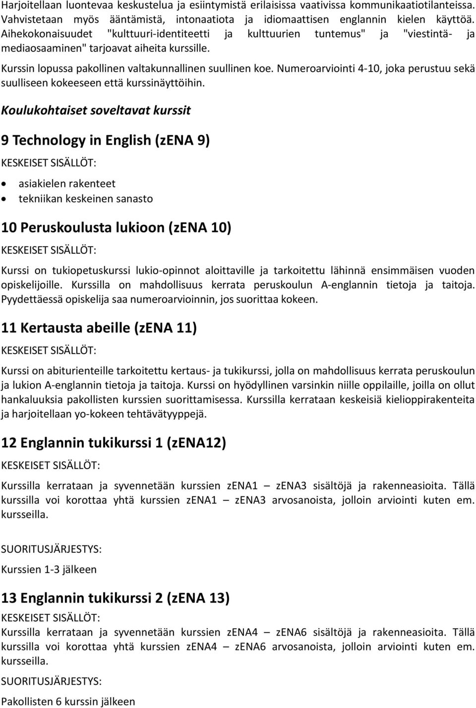 Numeroarviointi 4-10, joka perustuu sekä suulliseen kokeeseen että kurssinäyttöihin.