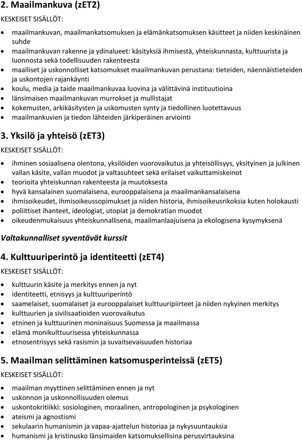 maailmankuvaa luovina ja välittävinä instituutioina länsimaisen maailmankuvan murrokset ja mullistajat kokemusten, arkikäsitysten ja uskomusten synty ja tiedollinen luotettavuus maailmankuvien ja