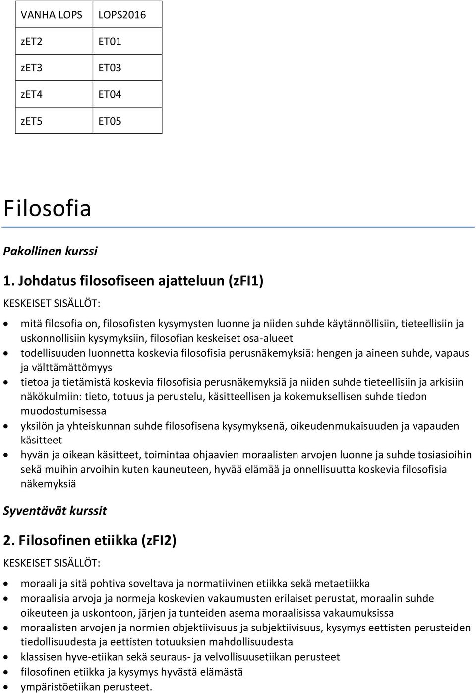 todellisuuden luonnetta koskevia filosofisia perusnäkemyksiä: hengen ja aineen suhde, vapaus ja välttämättömyys tietoa ja tietämistä koskevia filosofisia perusnäkemyksiä ja niiden suhde tieteellisiin