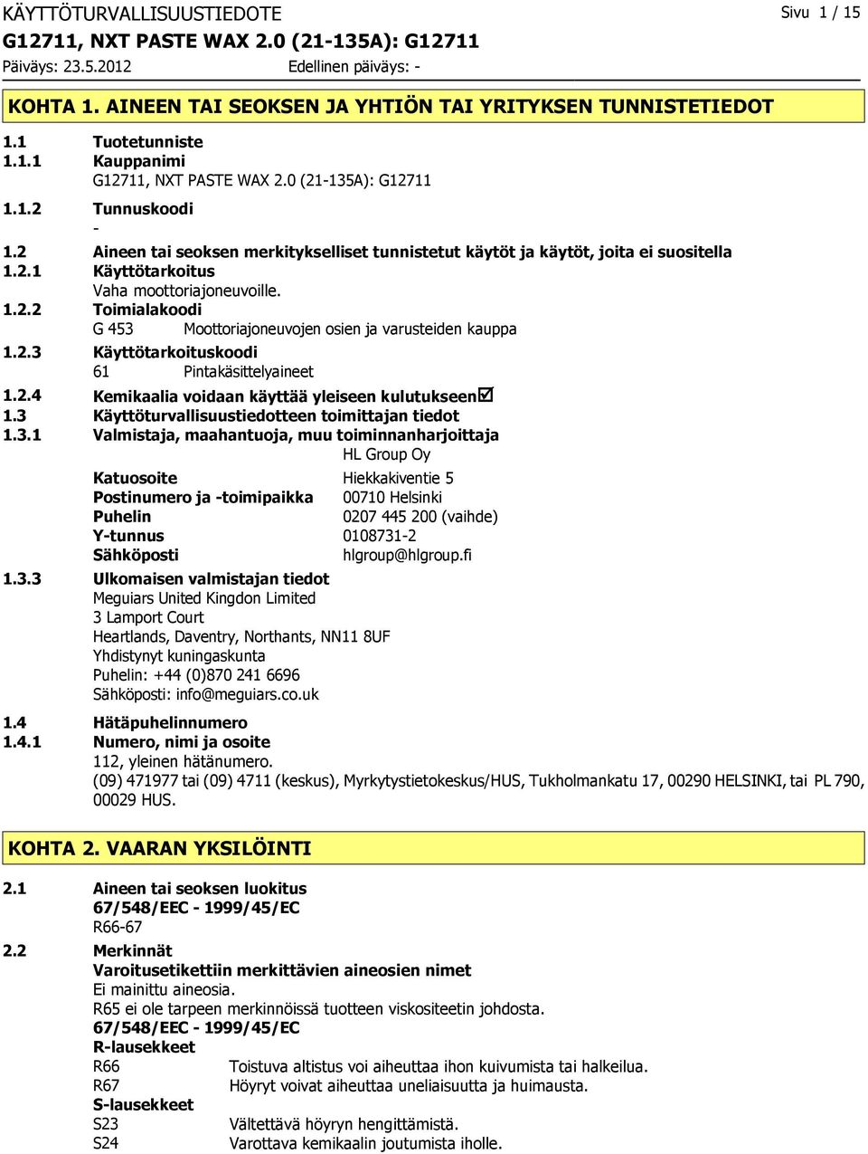 1.2.2 Toimialakoodi G 453 Moottoriajoneuvojen osien ja varusteiden kauppa 1.2.3 Käyttötarkoituskoodi 61 Pintakäsittelyaineet 1.2.4 Kemikaalia voidaan käyttää yleiseen kulutukseenþ 1.