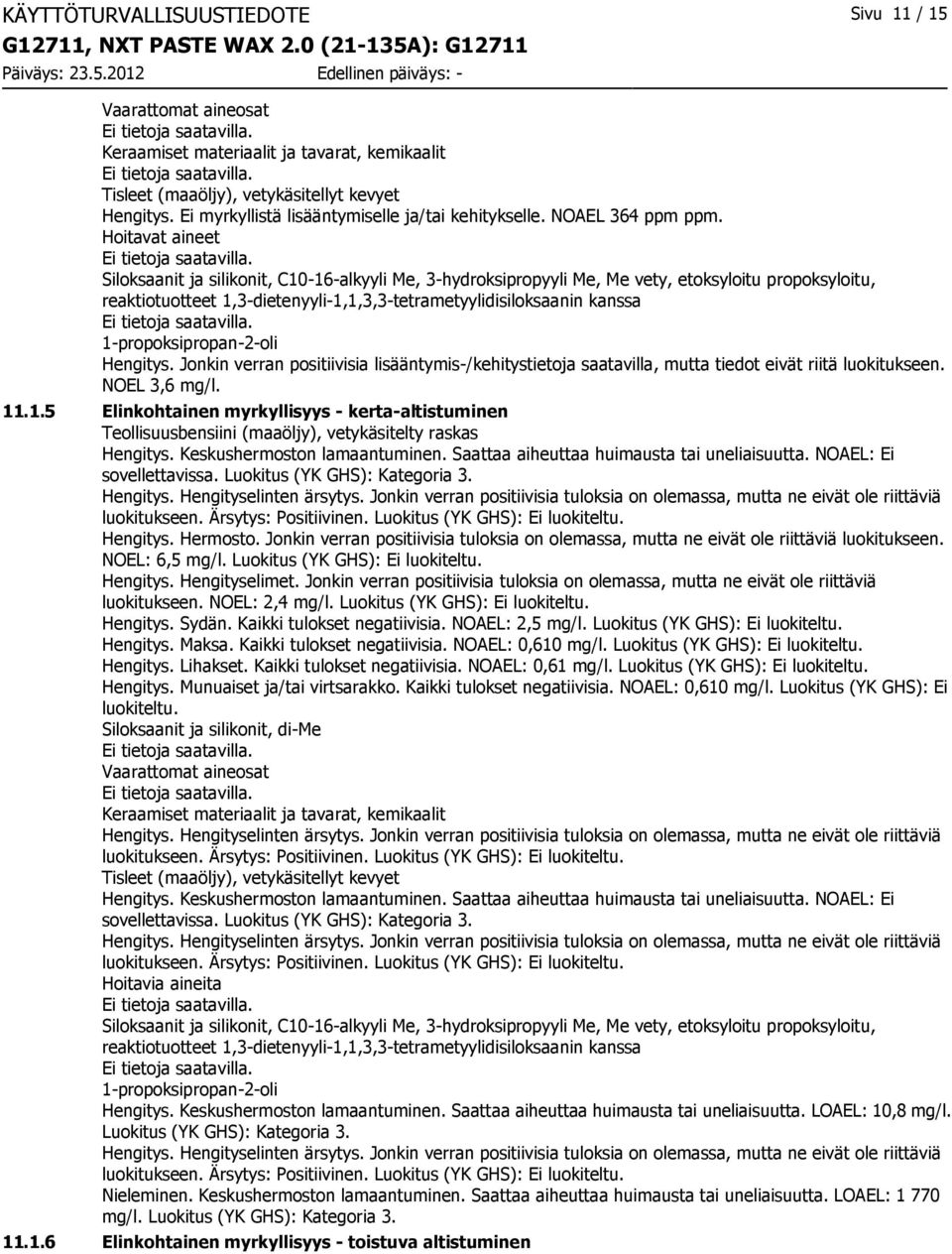 Jonkin verran positiivisia lisääntymis/kehitystietoja saatavilla, mutta tiedot eivät riitä luokitukseen. NOEL 3,6 mg/l. 11.1.5 Elinkohtainen myrkyllisyys kertaaltistuminen Hengitys.