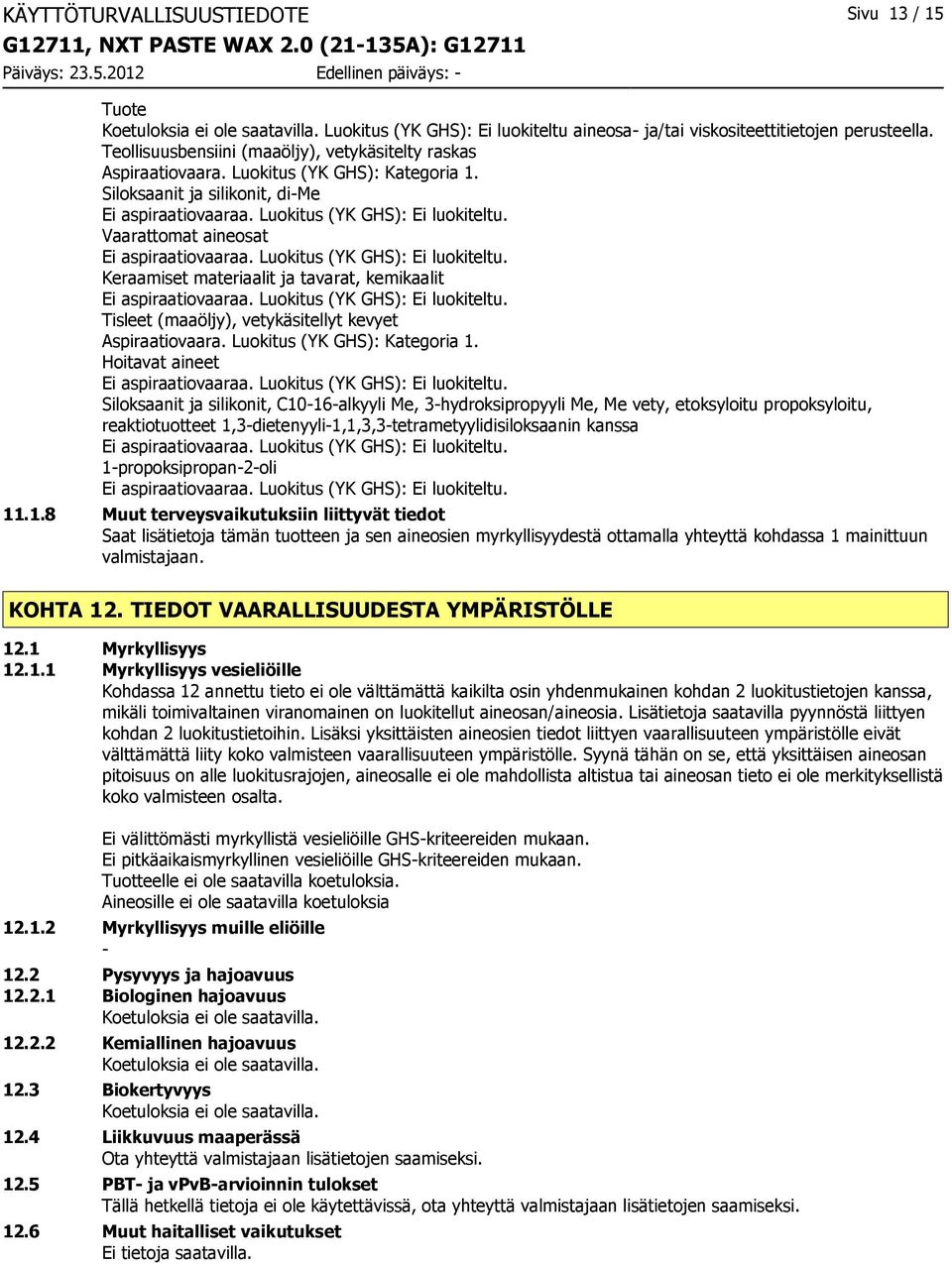 Luokitus (YK GHS): Ei luokiteltu. Ei aspiraatiovaaraa. Luokitus (YK GHS): Ei luokiteltu. Ei aspiraatiovaaraa. Luokitus (YK GHS): Ei luokiteltu. Aspiraatiovaara. Luokitus (YK GHS): Kategoria 1.