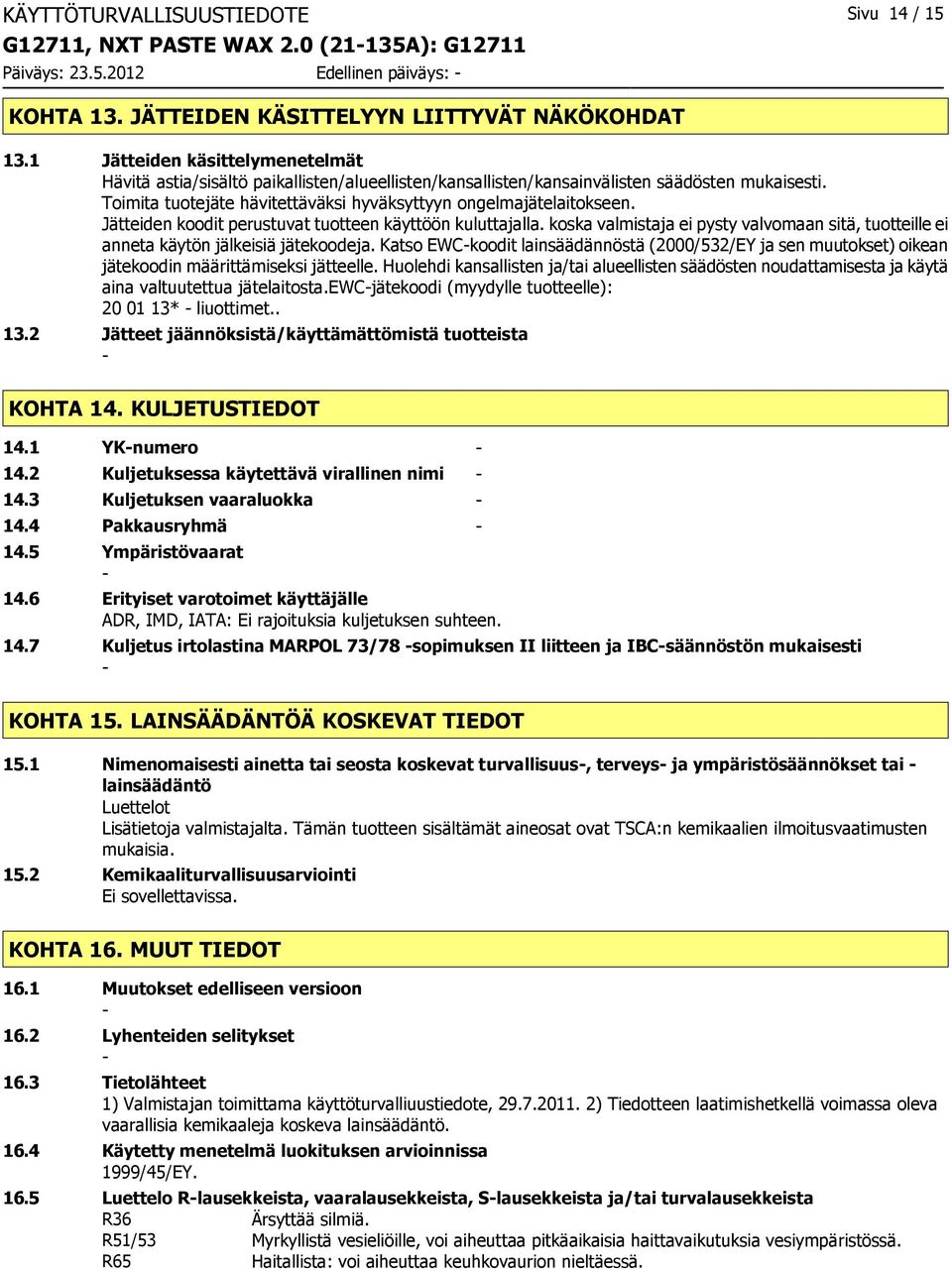 Jätteiden koodit perustuvat tuotteen käyttöön kuluttajalla. koska valmistaja ei pysty valvomaan sitä, tuotteille ei anneta käytön jälkeisiä jätekoodeja.