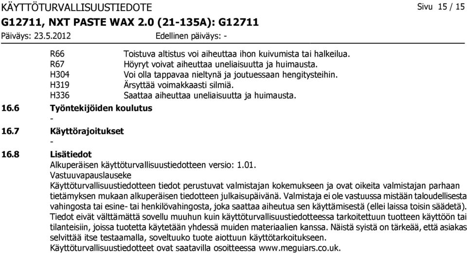 Ärsyttää voimakkaasti silmiä. Saattaa aiheuttaa uneliaisuutta ja huimausta. 16.8 Lisätiedot Alkuperäisen käyttöturvallisuustiedotteen versio: 1.01.