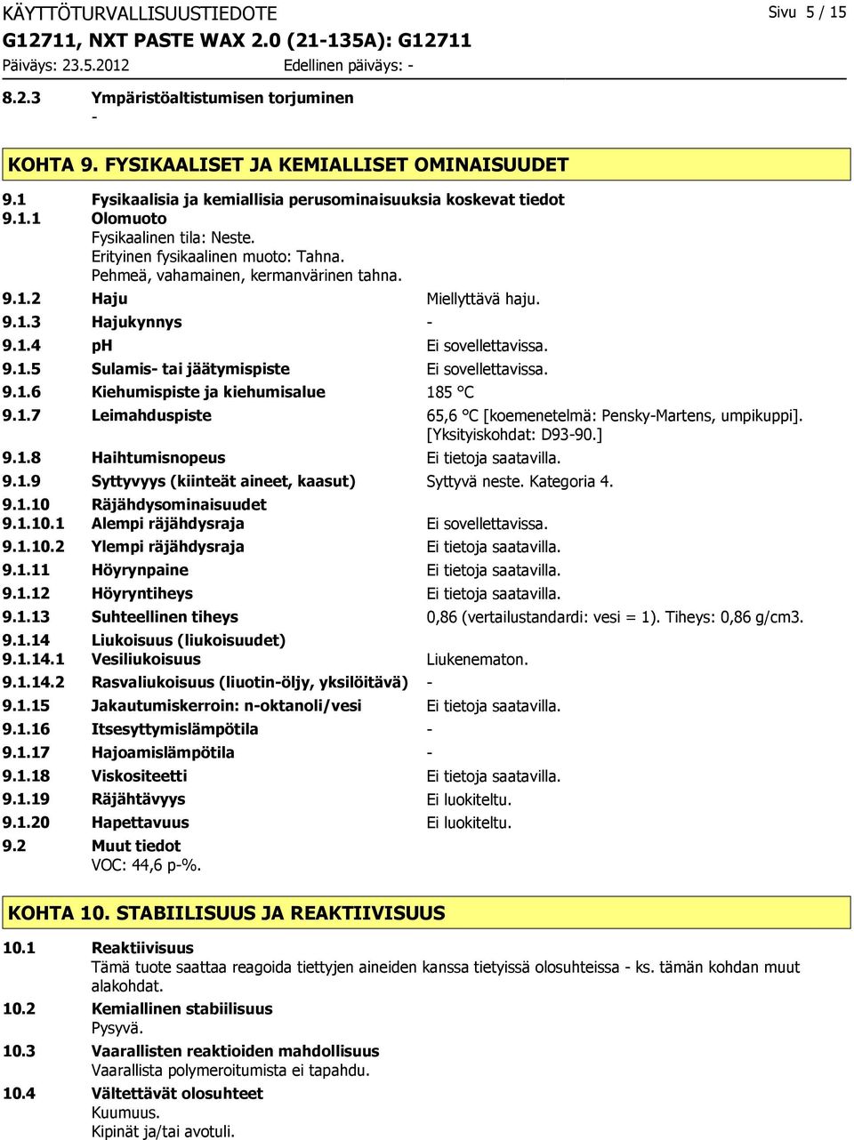 Pehmeä, vahamainen, kermanvärinen tahna. 9.1.2 Haju Miellyttävä haju. 9.1.3 Hajukynnys 9.1.4 ph Ei sovellettavissa. 9.1.5 Sulamis tai jäätymispiste Ei sovellettavissa. 9.1.6 Kiehumispiste ja kiehumisalue 185 C 9.