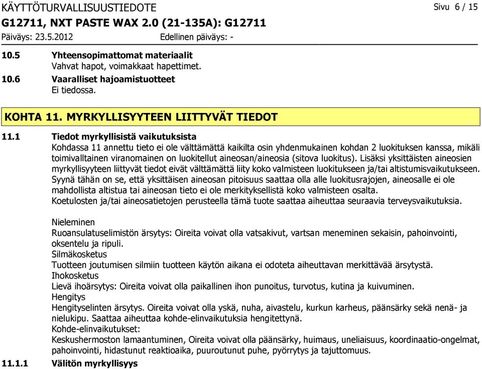 1 Tiedot myrkyllisistä vaikutuksista Kohdassa 11 annettu tieto ei ole välttämättä kaikilta osin yhdenmukainen kohdan 2 luokituksen kanssa, mikäli toimivalltainen viranomainen on luokitellut