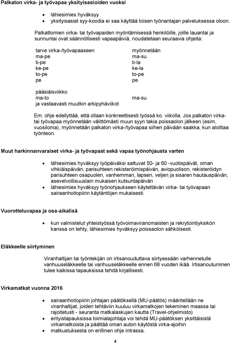 to-pe pe pääsiäisviikko ma-to ja vastaavasti muutkin arkipyhäviikot myönnetään ma-su ti-la ke-la to-pe pe ma-su Em. ohje edellyttää, että ollaan konkreettisesti työssä ko. viikolla.