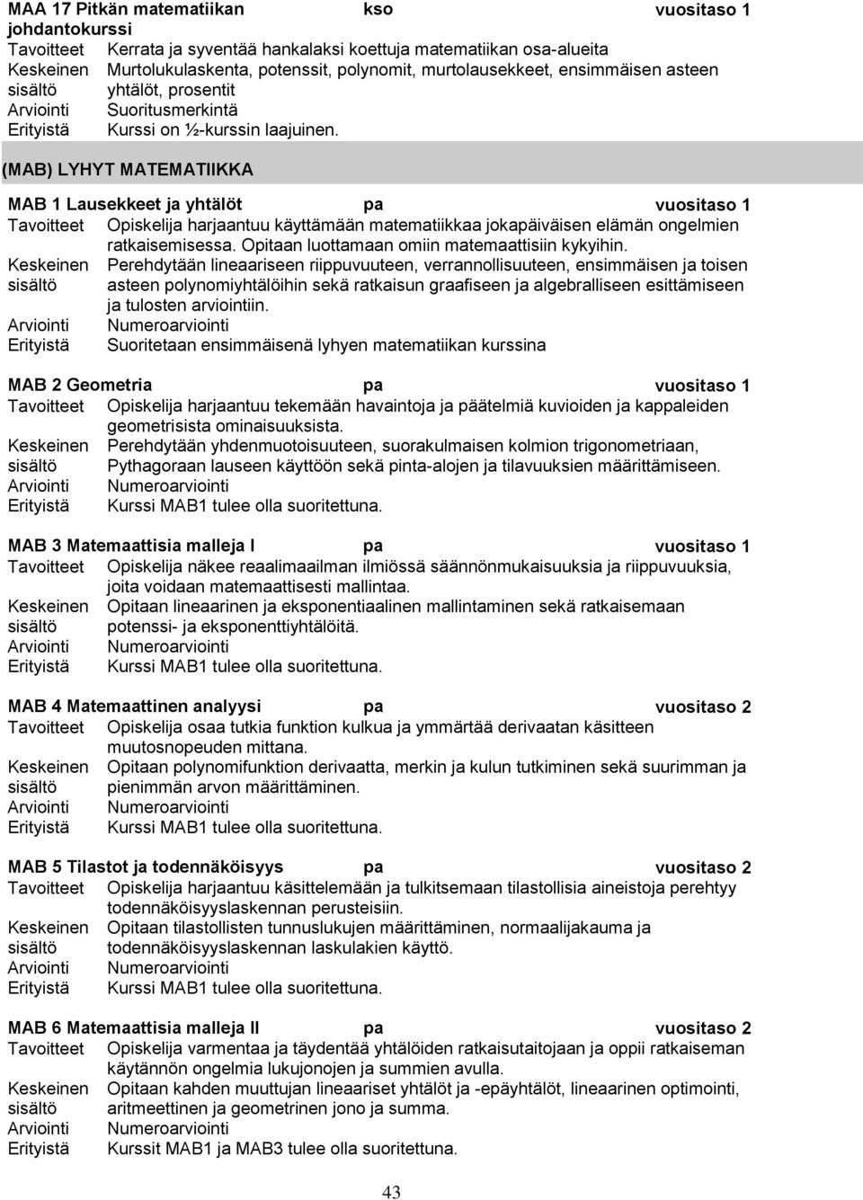 (MAB) LYHYT MATEMATIIKKA MAB 1 Lausekkeet ja yhtälöt pa vuositaso 1 Tavoitteet Opiskelija harjaantuu käyttämään matematiikkaa jokapäiväisen elämän ongelmien ratkaisemisessa.