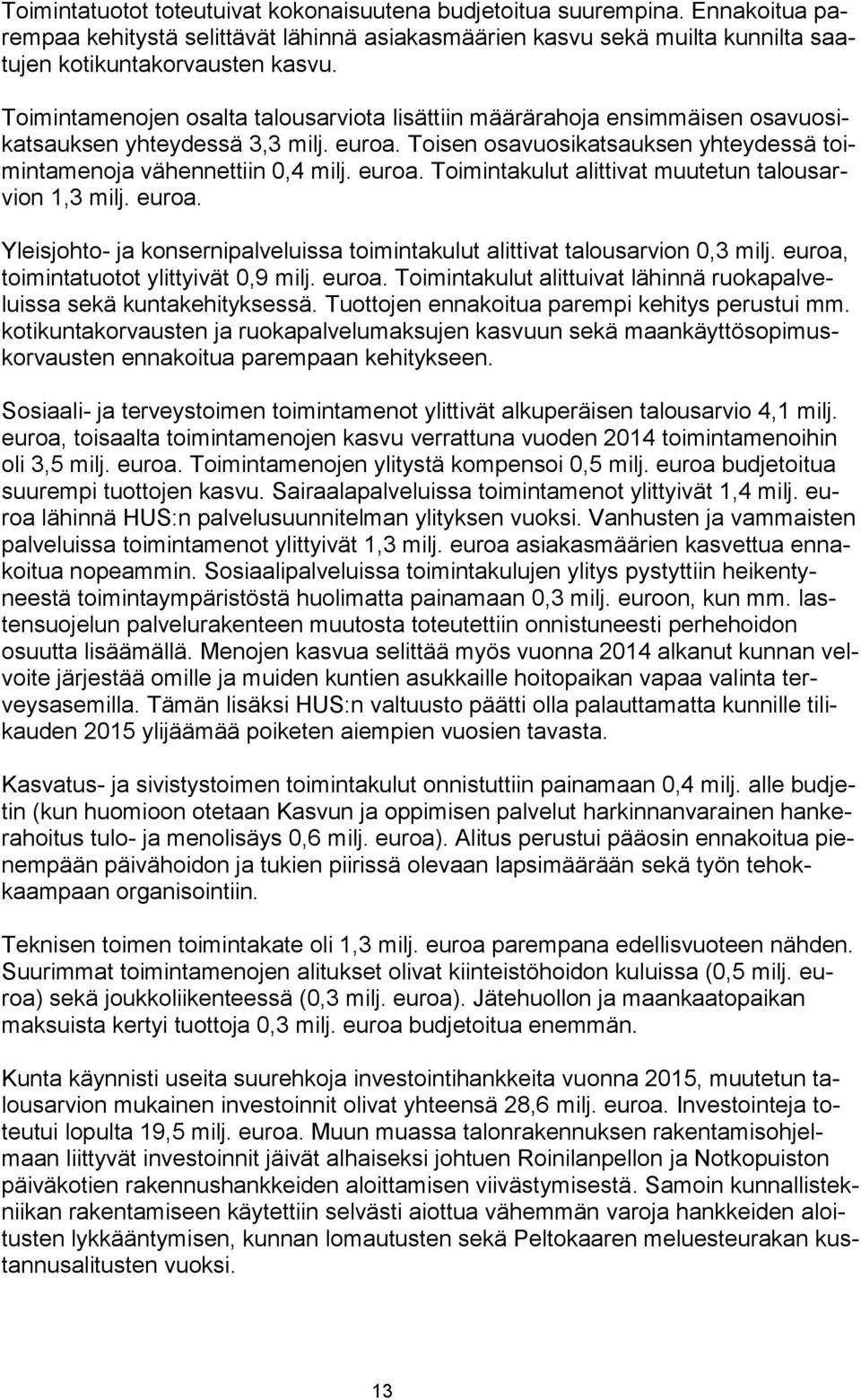 euroa. Yleisjohto- ja konsernipalveluissa toimintakulut alittivat talousarvion 0,3 milj. euroa, toimintatuotot ylittyivät 0,9 milj. euroa. Toimintakulut alittuivat lähinnä ruokapalveluissa sekä kuntakehityksessä.