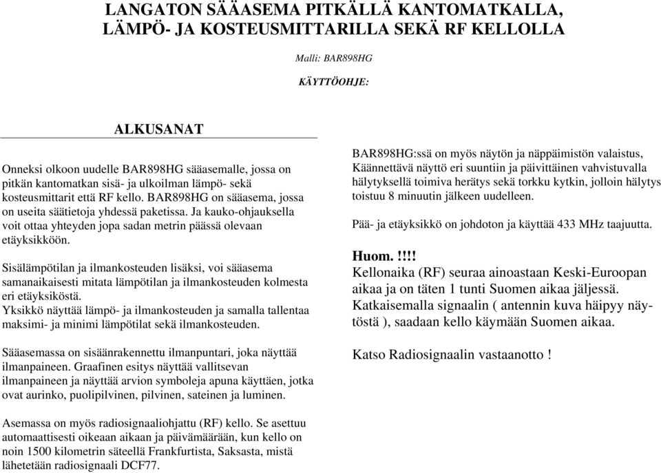 Ja kauko-ohjauksella voit ottaa yhteyden jopa sadan metrin päässä olevaan etäyksikköön.