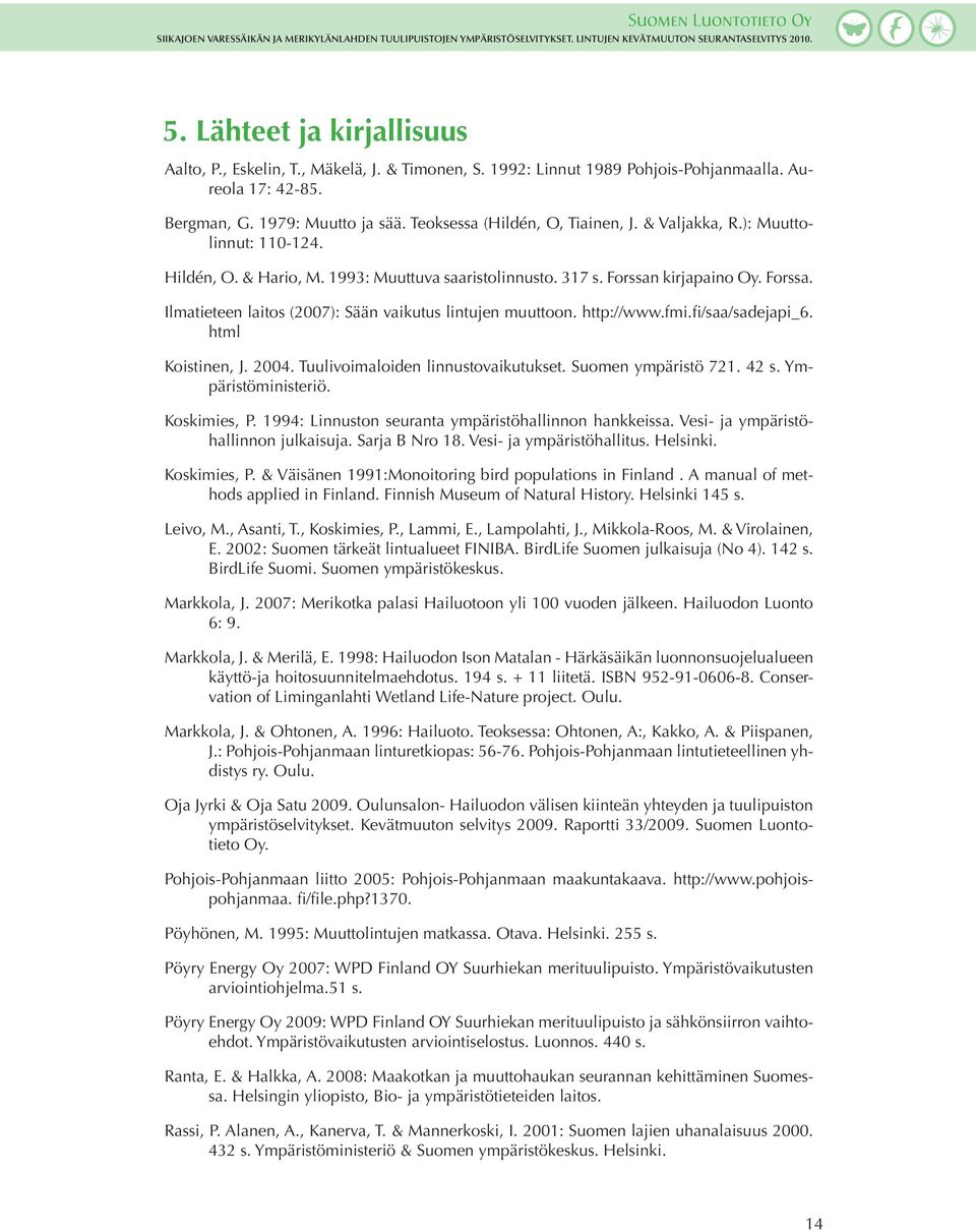 1993: Muuttuva saaristolinnusto. 317 s. Forssan kirjapaino Oy. Forssa. Ilmatieteen laitos (2007): Sään vaikutus lintujen muuttoon. http://www.fmi.fi/saa/sadejapi_6. html Koistinen, J. 2004.