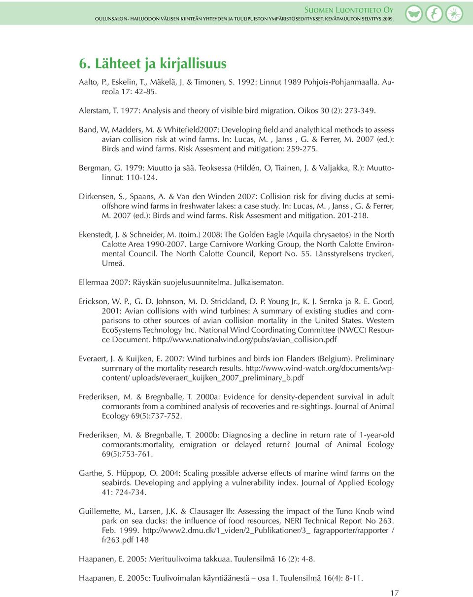): Birds and wind farms. Risk Assesment and mitigation: 259-275. Bergman, G. 1979: Muutto ja sää. Teoksessa (Hildén, O, Tiainen, J. & Valjakka, R.): Muuttolinnut: 110-124. Dirkensen, S., Spaans, A.