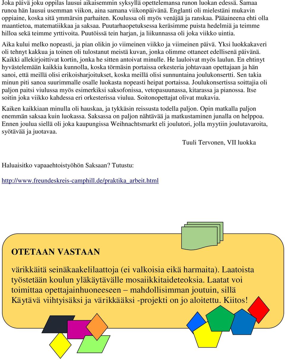 Puutarhaopetuksessa keräsimme puista hedelmiä ja teimme hilloa sekä teimme yrttivoita. Puutöissä tein harjan, ja liikunnassa oli joka viikko uintia.