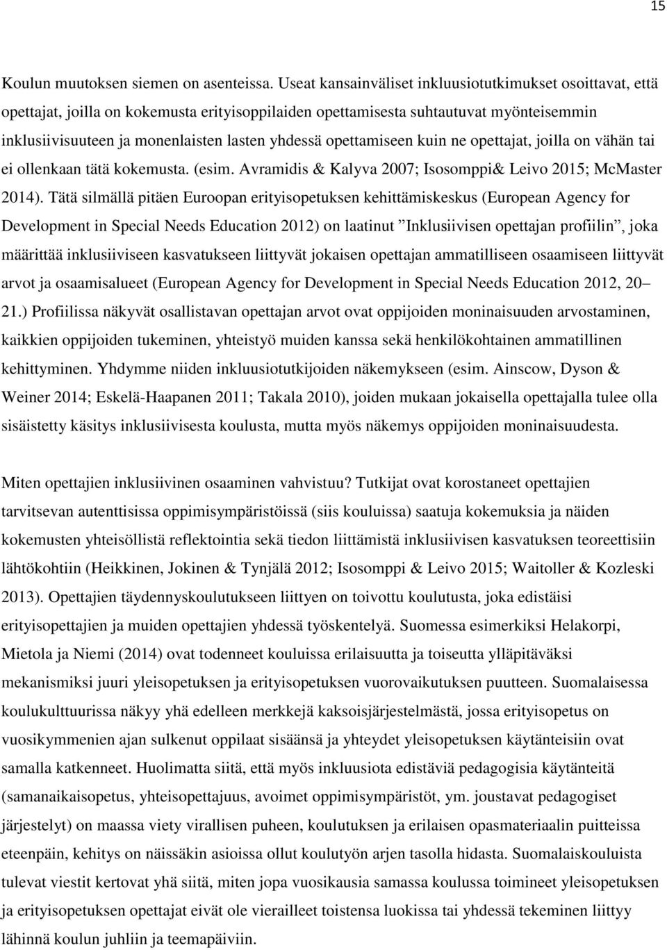 opettamiseen kuin ne opettajat, joilla on vähän tai ei ollenkaan tätä kokemusta. (esim. Avramidis & Kalyva 2007; Isosomppi& Leivo 2015; McMaster 2014).