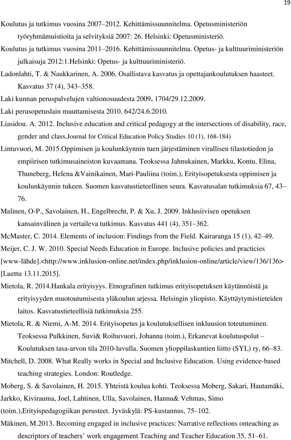 Osallistava kasvatus ja opettajankoulutuksen haasteet. Kasvatus 37 (4), 343 358. Laki kunnan peruspalvelujen valtionosuudesta 2009. 1704/29.12.2009. Laki perusopetuslain muuttamisesta 2010. 642/24.6.2010. Liasidou.