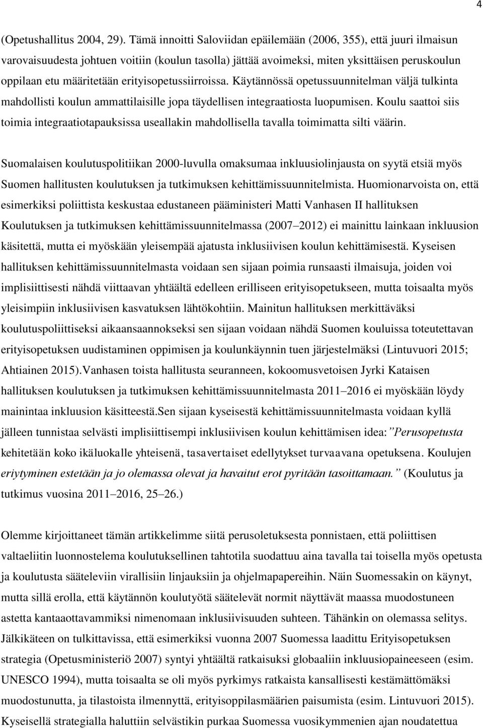 erityisopetussiirroissa. Käytännössä opetussuunnitelman väljä tulkinta mahdollisti koulun ammattilaisille jopa täydellisen integraatiosta luopumisen.