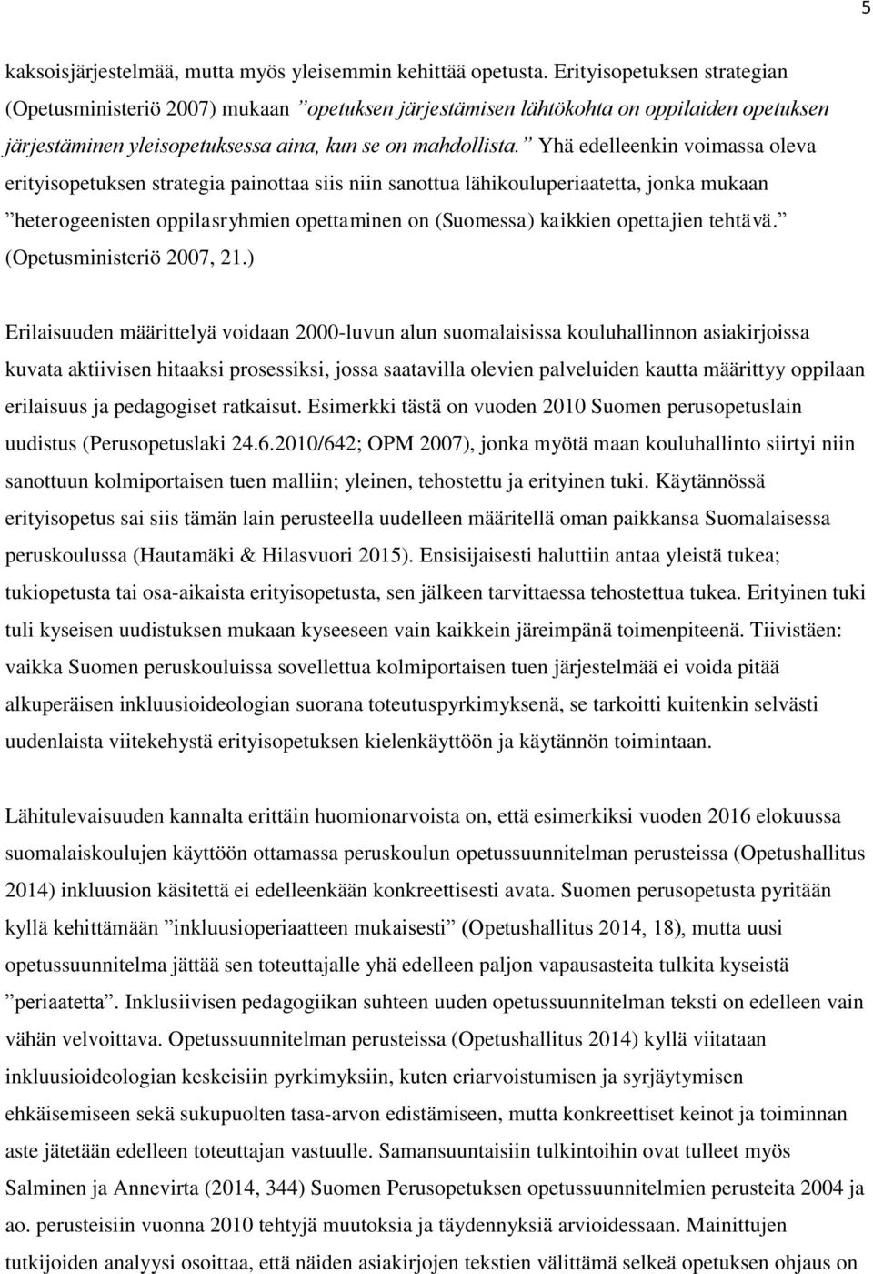 Yhä edelleenkin voimassa oleva erityisopetuksen strategia painottaa siis niin sanottua lähikouluperiaatetta, jonka mukaan heterogeenisten oppilasryhmien opettaminen on (Suomessa) kaikkien opettajien