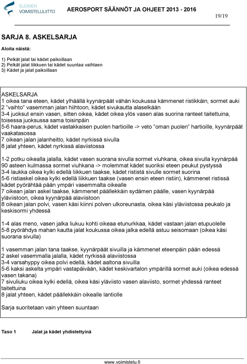 kyynärpäät vähän koukussa kämmenet ristikkäin, sormet auki 2 vaihto vasemman jalan hiihtoon, kädet sivukautta alaselkään 3-4 juoksut ensin vasen, sitten oikea, kädet oikea ylös vasen alas suorina