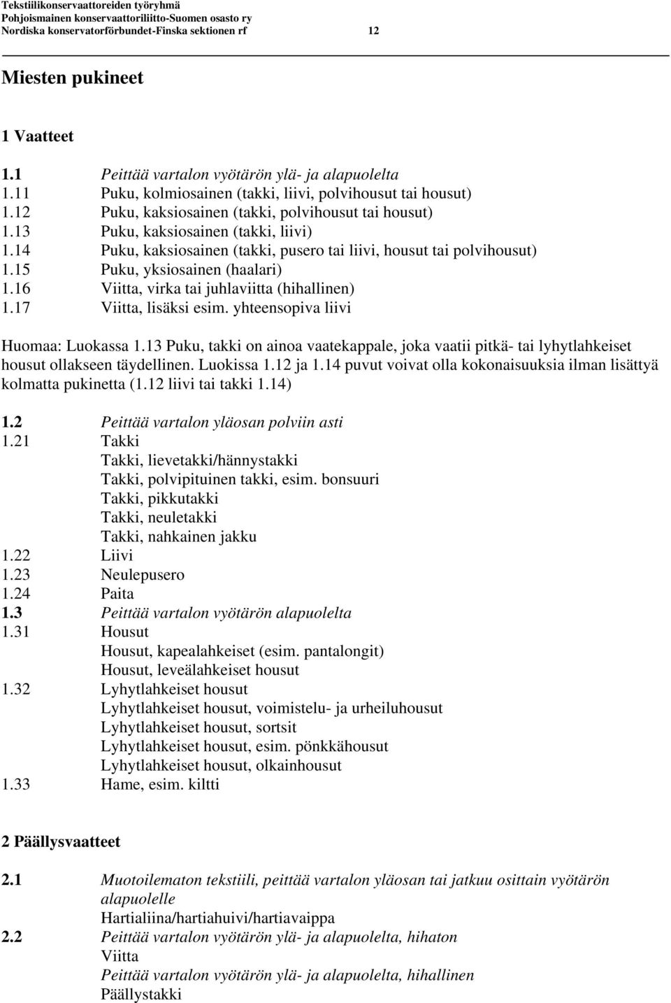 15 Puku, yksiosainen (haalari) 1.16 Viitta, virka tai juhlaviitta (hihallinen) 1.17 Viitta, lisäksi esim. yhteensopiva liivi Huomaa: Luokassa 1.