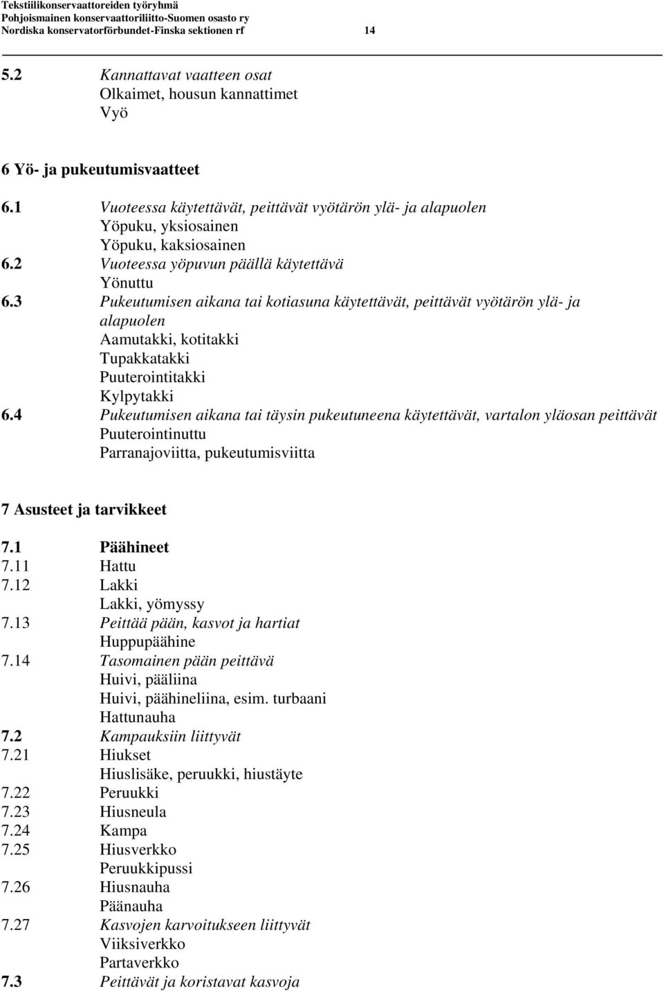 3 Pukeutumisen aikana tai kotiasuna käytettävät, peittävät vyötärön ylä- ja alapuolen Aamutakki, kotitakki Tupakkatakki Puuterointitakki Kylpytakki 6.