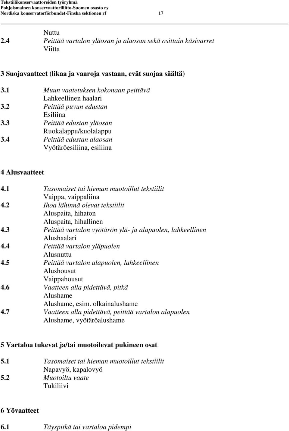 4 Peittää edustan alaosan Vyötäröesiliina, esiliina 4 Alusvaatteet 4.1 Tasomaiset tai hieman muotoillut tekstiilit Vaippa, vaippaliina 4.