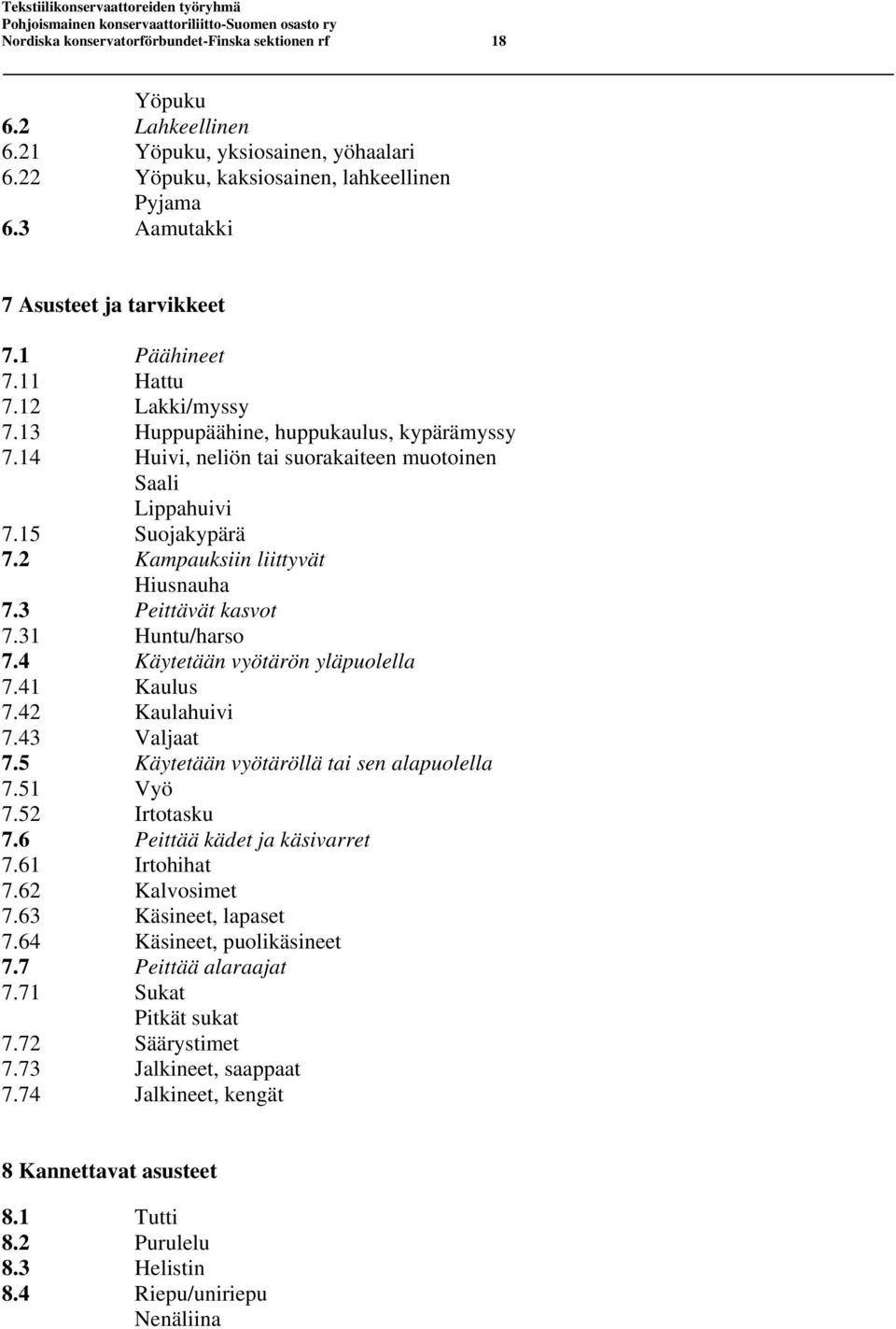 15 Suojakypärä 7.2 Kampauksiin liittyvät Hiusnauha 7.3 Peittävät kasvot 7.31 Huntu/harso 7.4 Käytetään vyötärön yläpuolella 7.41 Kaulus 7.42 Kaulahuivi 7.43 Valjaat 7.