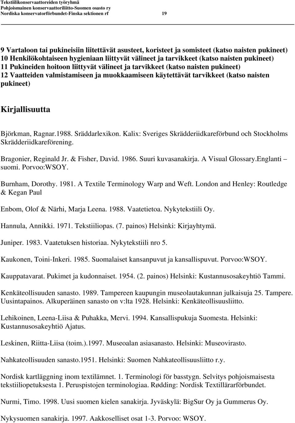(katso naisten pukineet) Kirjallisuutta Björkman, Ragnar.1988. Sräddarlexikon. Kalix: Sveriges Skrädderiidkareförbund och Stockholms Skrädderiidkareförening. Bragonier, Reginald Jr. & Fisher, David.