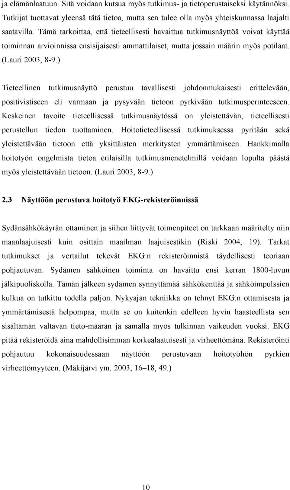 ) Tieteellinen tutkimusnäyttö perustuu tavallisesti johdonmukaisesti erittelevään, positivistiseen eli varmaan ja pysyvään tietoon pyrkivään tutkimusperinteeseen.