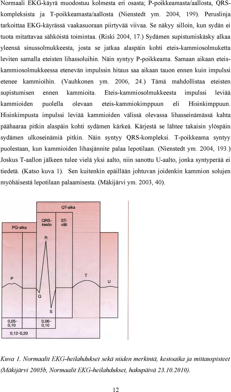 ) Sydämen supistumiskäsky alkaa yleensä sinussolmukkeesta, josta se jatkaa alaspäin kohti eteis-kammiosolmuketta leviten samalla eteisten lihassoluihin. Näin syntyy P-poikkeama.