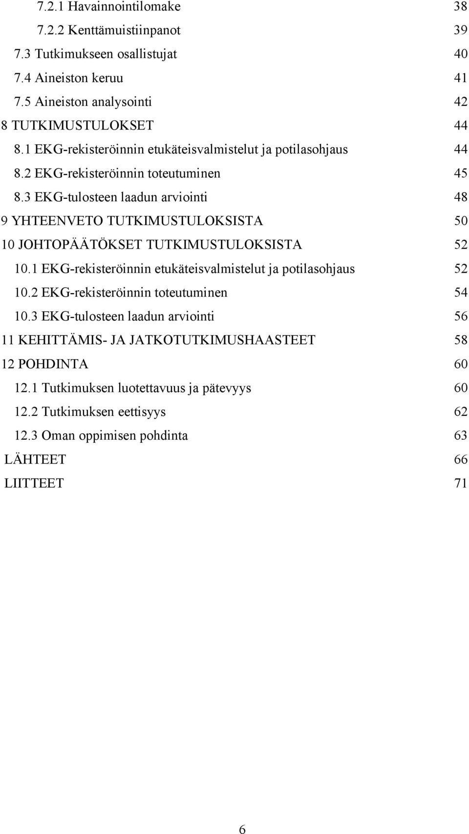 3 EKG-tulosteen laadun arviointi 48 9 YHTEENVETO TUTKIMUSTULOKSISTA 50 10 JOHTOPÄÄTÖKSET TUTKIMUSTULOKSISTA 52 10.1 EKG-rekisteröinnin etukäteisvalmistelut ja potilasohjaus 52 10.