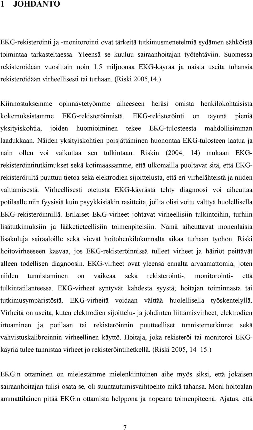 ) Kiinnostuksemme opinnäytetyömme aiheeseen heräsi omista henkilökohtaisista kokemuksistamme yksityiskohtia, EKG-rekisteröinnistä.