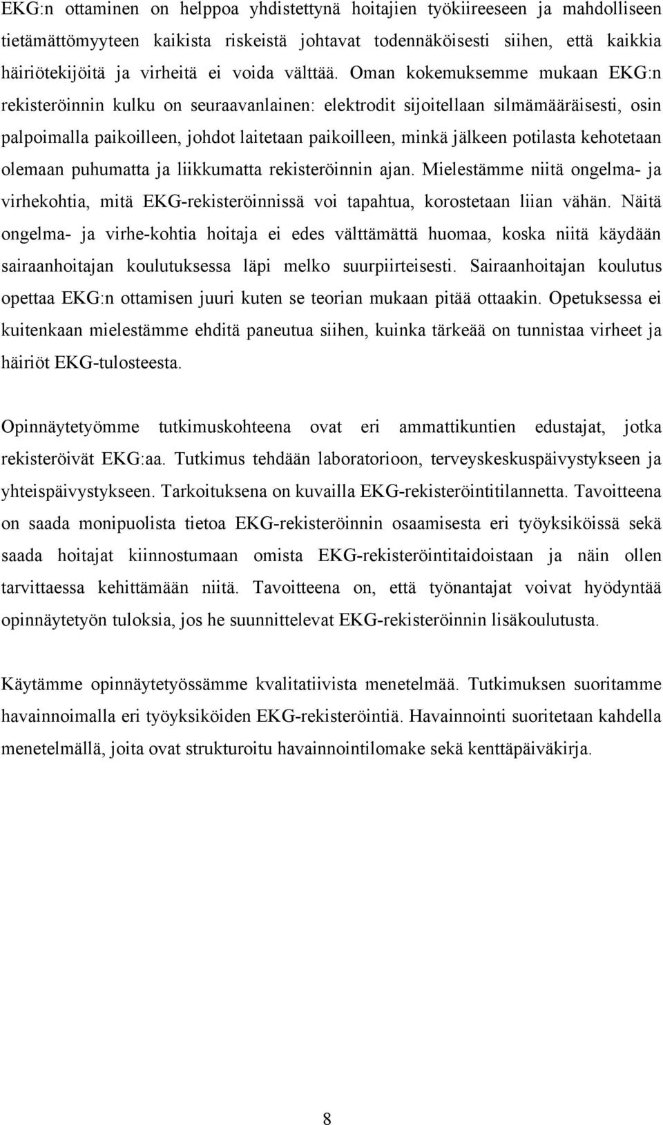 Oman kokemuksemme mukaan EKG:n rekisteröinnin kulku on seuraavanlainen: elektrodit sijoitellaan silmämääräisesti, osin palpoimalla paikoilleen, johdot laitetaan paikoilleen, minkä jälkeen potilasta