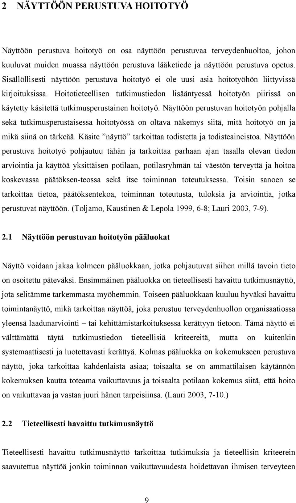 Hoitotieteellisen tutkimustiedon lisääntyessä hoitotyön piirissä on käytetty käsitettä tutkimusperustainen hoitotyö.