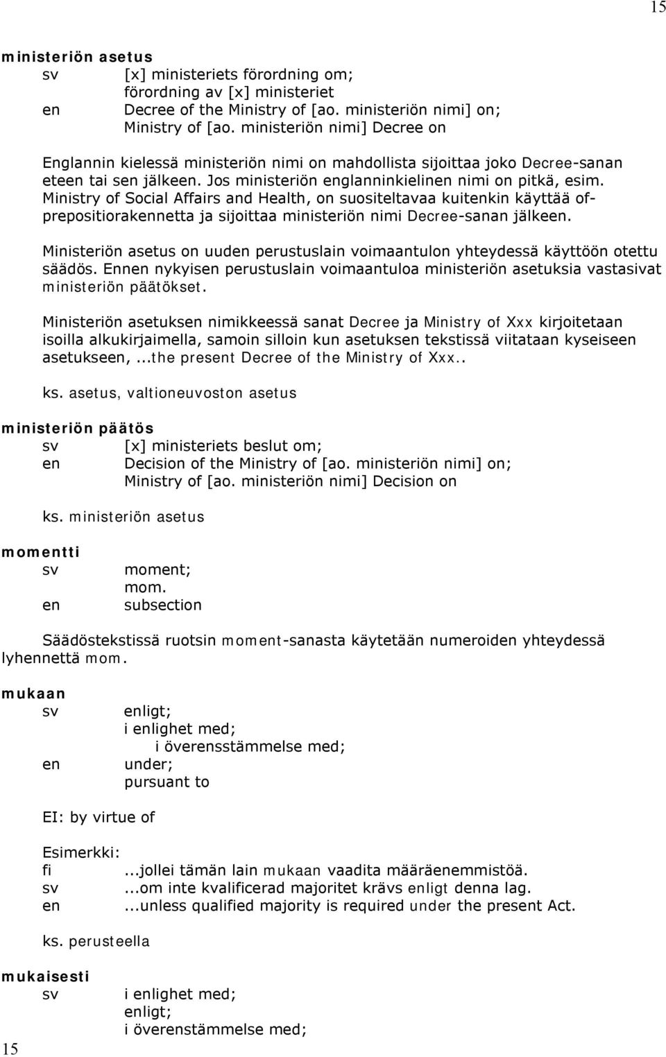 Ministry of Social Affairs and Health, on suositeltavaa kuitkin käyttää ofprepositioraknetta ja sijoittaa ministeriön nimi Decree-sanan jälke.